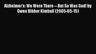 Read Books Alzheimer's: We Were There -- But So Was God! by Gwen Bibber Kimball (2005-05-15)