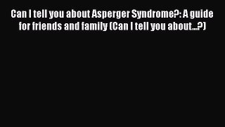 Read Books Can I tell you about Asperger Syndrome?: A guide for friends and family (Can I tell