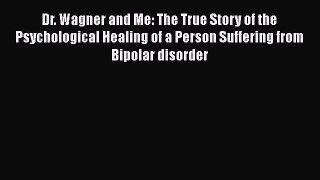 Read Books Dr. Wagner and Me: The True Story of the Psychological Healing of a Person Suffering
