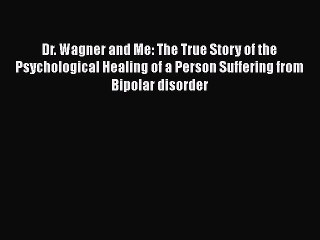Read Books Dr. Wagner and Me: The True Story of the Psychological Healing of a Person Suffering