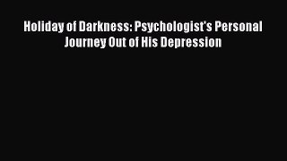 Read Books Holiday of Darkness: Psychologist's Personal Journey Out of His Depression E-Book