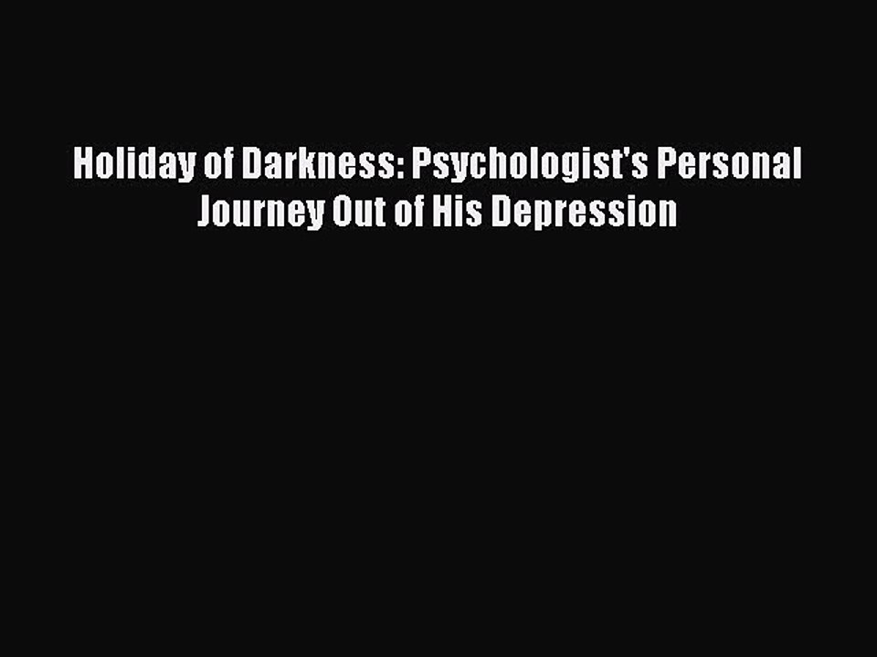 Read Books Holiday of Darkness: Psychologist's Personal Journey Out of His Depression E-Book
