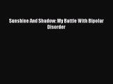 Download Books Sunshine And Shadow: My Battle With Bipolar Disorder E-Book Free