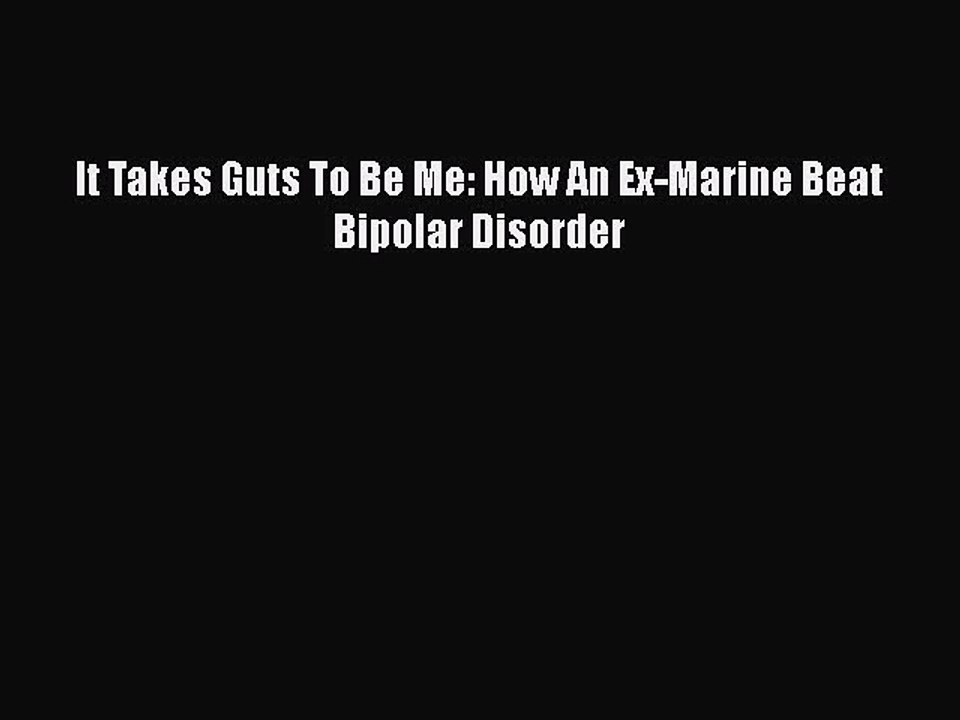 Read Books It Takes Guts To Be Me: How An Ex-Marine Beat Bipolar Disorder ebook textbooks