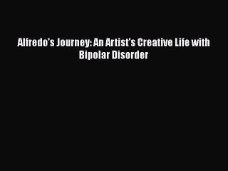 Read Books Alfredo's Journey: An Artist's Creative Life with Bipolar Disorder ebook textbooks