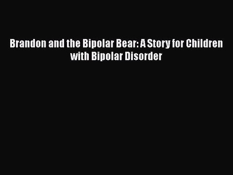Read Books Brandon and the Bipolar Bear: A Story for Children with Bipolar Disorder ebook textbooks