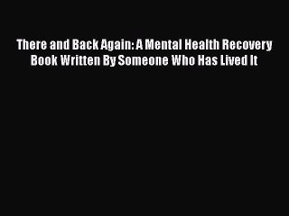 Download Books There and Back Again: A Mental Health Recovery Book Written By Someone Who Has