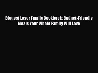 Read Books Biggest Loser Family Cookbook: Budget-Friendly Meals Your Whole Family Will Love