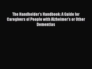 Read Books The Handholder's Handbook: A Guide for Caregivers of People with Alzheimer's or