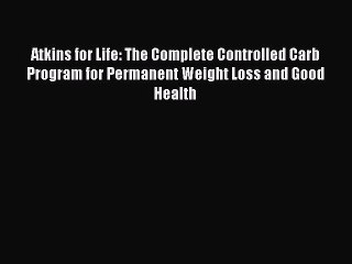 Read Books Atkins for Life: The Complete Controlled Carb Program for Permanent Weight Loss