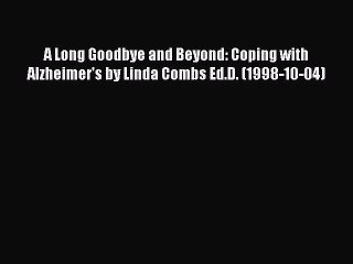 Download Books A Long Goodbye and Beyond: Coping with Alzheimer's by Linda Combs Ed.D. (1998-10-04)