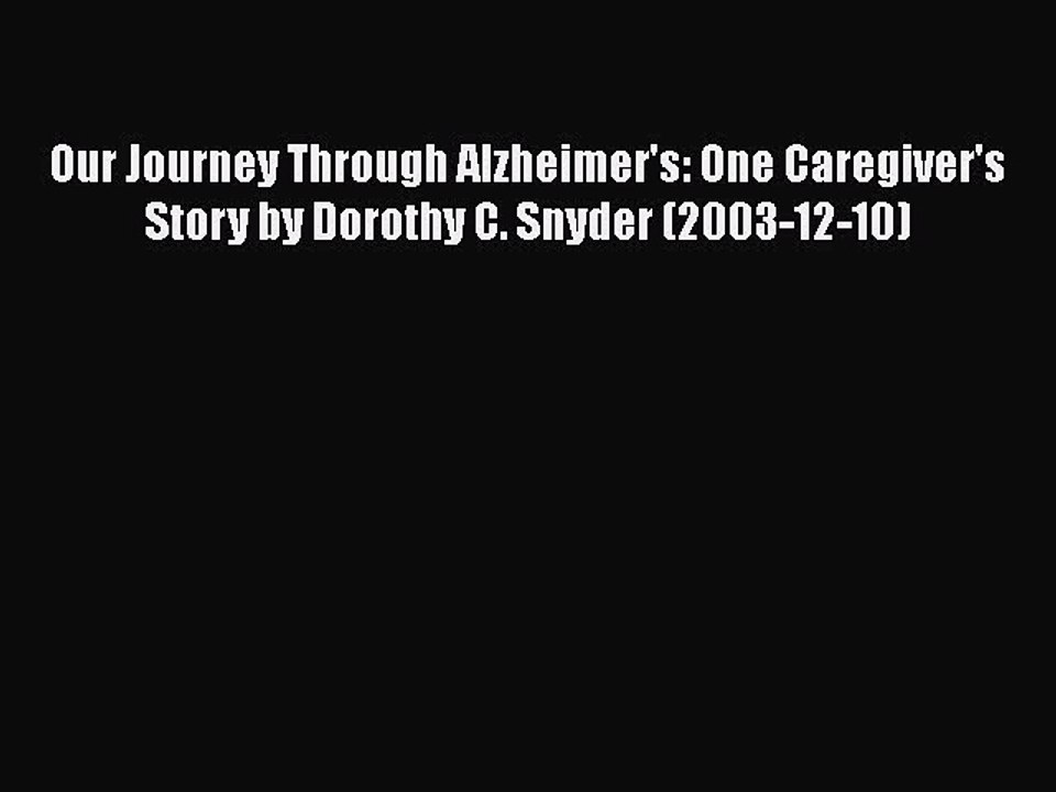 Read Books Our Journey Through Alzheimer's: One Caregiver's Story by Dorothy C. Snyder (2003-12-10)