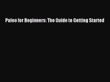 Read Books Paleo for Beginners: The Guide to Getting Started ebook textbooks