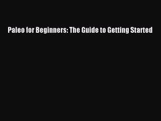 Read Books Paleo for Beginners: The Guide to Getting Started ebook textbooks
