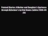 Read Books Painted Diaries: A Mother and Daughter's Exprience through Alzheimer's by Kim Howes