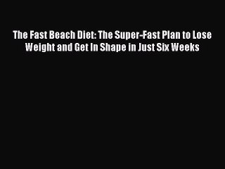 Read Books The Fast Beach Diet: The Super-Fast Plan to Lose Weight and Get In Shape in Just