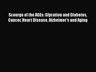 Download Books Scourge of the AGEs: Glycation and Diabetes Cancer Heart Disease Alzheimer's