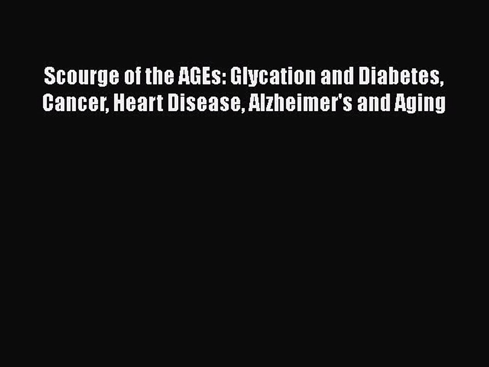 Download Books Scourge of the AGEs: Glycation and Diabetes Cancer Heart Disease Alzheimer's