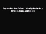 Read Books Depression: How To Start Living Again - Anxiety Shyness Fear & Confidence E-Book