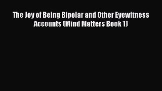Download Books The Joy of Being Bipolar and Other Eyewitness Accounts (Mind Matters Book 1)