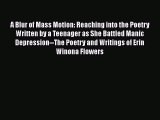 Read Books A Blur of Mass Motion: Reaching into the Poetry Written by a Teenager as She Battled