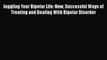 Read Books Juggling Your Bipolar Life: New Successful Ways of Treating and Dealing With Bipolar