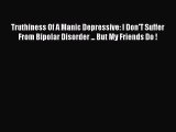 Read Books Truthiness Of A Manic Depressive: I Don'T Suffer From Bipolar Disorder ... But My