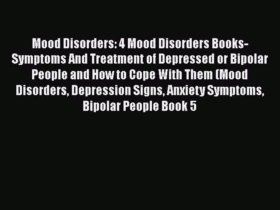 Read Books Mood Disorders: 4 Mood Disorders Books-Symptoms And Treatment of Depressed or Bipolar