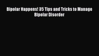 Read Books Bipolar Happens! 35 Tips and Tricks to Manage Bipolar Disorder ebook textbooks