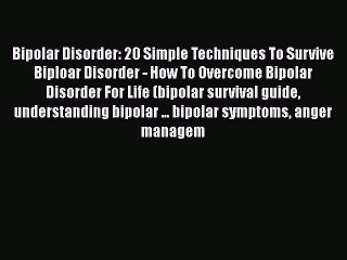 Read Books Bipolar Disorder: 20 Simple Techniques To Survive Biploar Disorder - How To Overcome