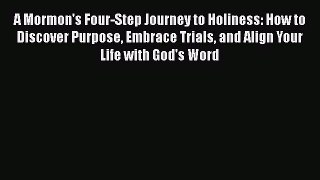 Download Books A Mormon's Four-Step Journey to Holiness: How to Discover Purpose Embrace Trials