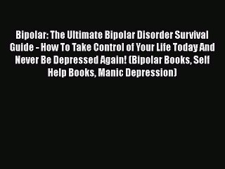 Read Books Bipolar: The Ultimate Bipolar Disorder Survival Guide - How To Take Control of Your