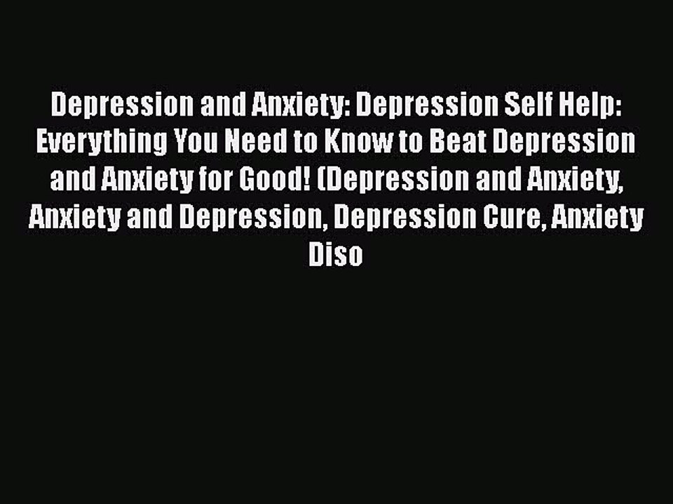 Read Books Depression and Anxiety: Depression Self Help: Everything You Need to Know to Beat