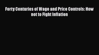 Download Forty Centuries of Wage and Price Controls: How not to Fight Inflation Ebook Free