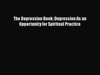Read Books The Depression Book: Depression As an Opportunity for Spiritual Practice ebook textbooks
