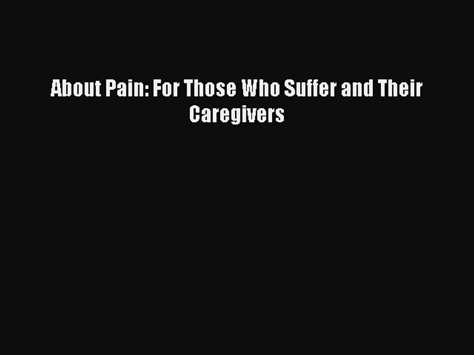 Read Books About Pain: For Those Who Suffer and Their Caregivers ebook textbooks