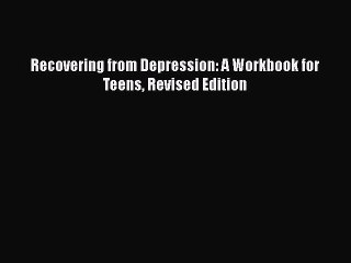 Read Books Recovering from Depression: A Workbook for Teens Revised Edition ebook textbooks