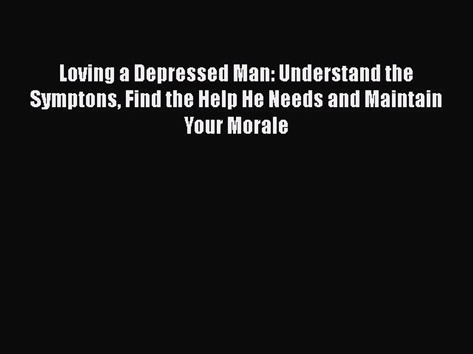 Read Books Loving a Depressed Man: Understand the Symptons Find the Help He Needs and Maintain