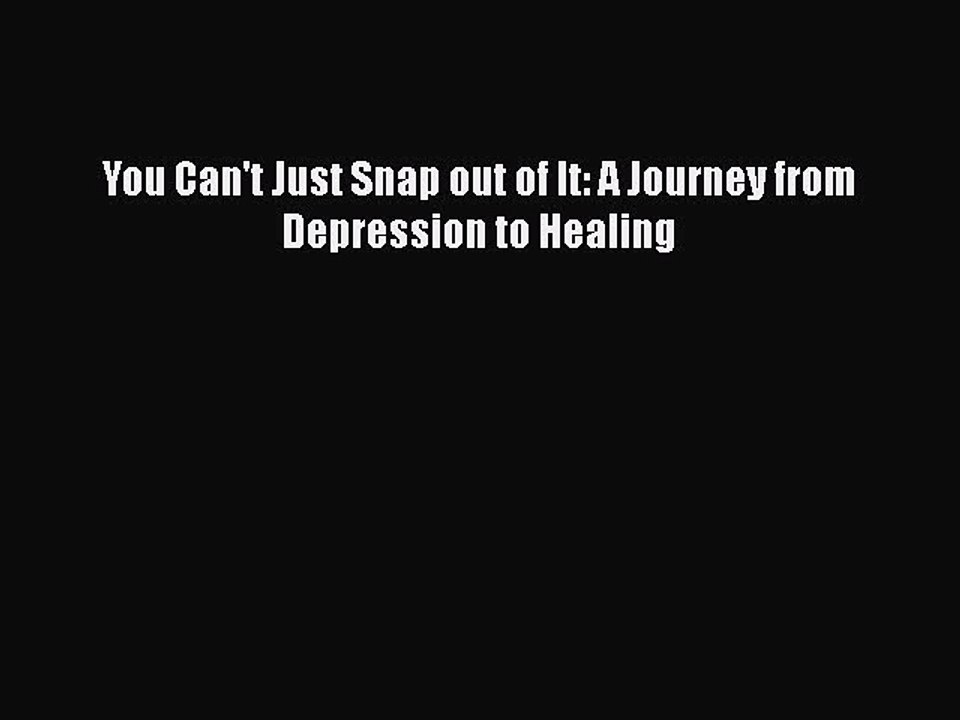 Read Books You Can't Just Snap out of It: A Journey from Depression to Healing PDF Online