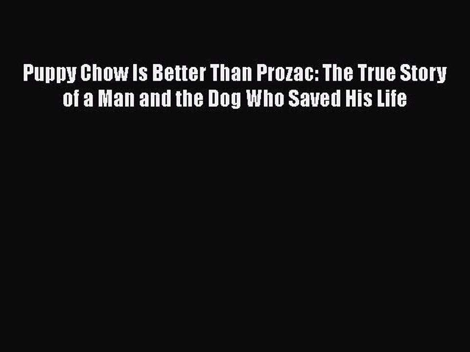 Read Books Puppy Chow Is Better Than Prozac: The True Story of a Man and the Dog Who Saved