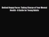 Read Books Behind Happy Faces: Taking Charge of Your Mental Health - A Guide for Young Adults