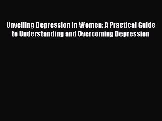 Read Books Unveiling Depression in Women: A Practical Guide to Understanding and Overcoming