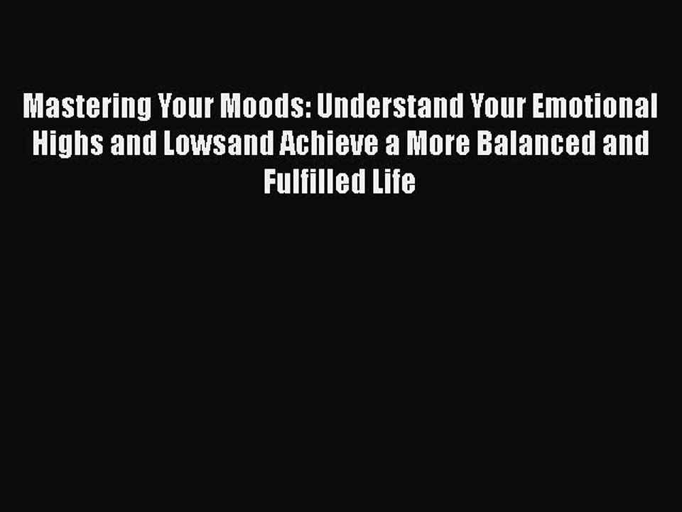 Read Books Mastering Your Moods: Understand Your Emotional Highs and Lowsand Achieve a More