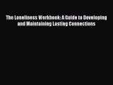 Read Books The Loneliness Workbook: A Guide to Developing and Maintaining Lasting Connections
