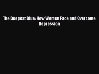 Download Books The Deepest Blue: How Women Face and Overcome Depression ebook textbooks