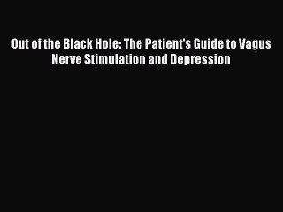 Download Books Out of the Black Hole: The Patient's Guide to Vagus Nerve Stimulation and Depression