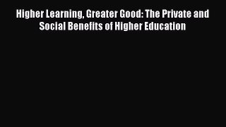 Read Book Higher Learning Greater Good: The Private and Social Benefits of Higher Education