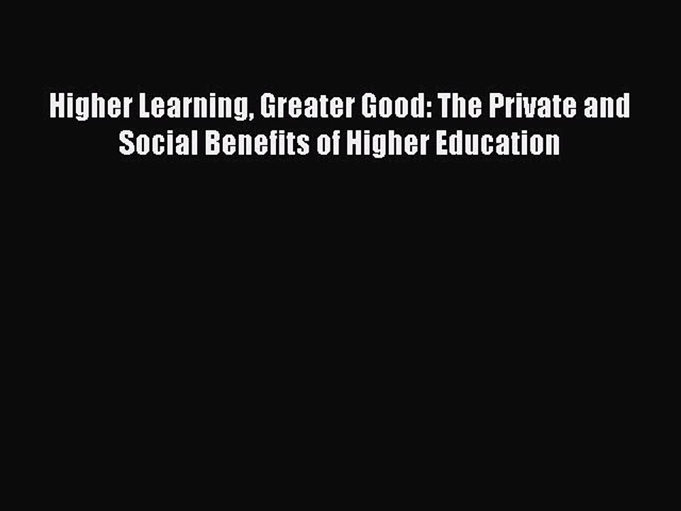 Read Book Higher Learning Greater Good: The Private and Social Benefits of Higher Education