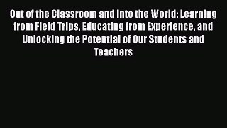 Read Book Out of the Classroom and into the World: Learning from Field Trips Educating from