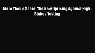 Read Book More Than a Score: The New Uprising Against High-Stakes Testing E-Book Free